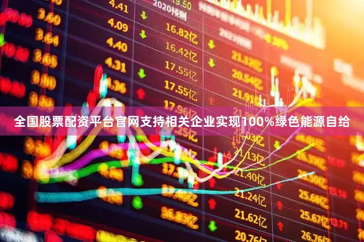 全国股票配资平台官网支持相关企业实现100%绿色能源自给