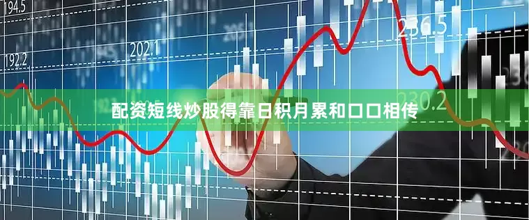 配资短线炒股得靠日积月累和口口相传