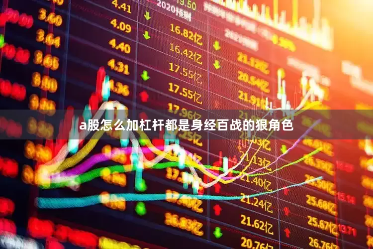 a股怎么加杠杆都是身经百战的狠角色