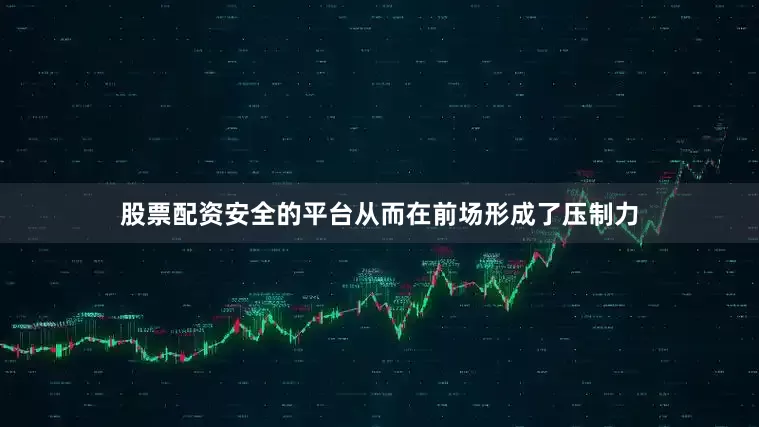 股票配资安全的平台从而在前场形成了压制力